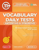 Antonyms & Synonyms Daily Practice Tests: 100 Daily Practice Tests for 11+ and SATs Preparation (Ultimate 11+ & SATs Success Series: Mastering Maths, English, Vocabulary & Reasoning) B0F8QKWP17 Book Cover