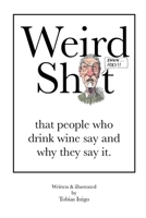 Weird Sh*t that people who drink wine say and why they say it. B09918HYB3 Book Cover