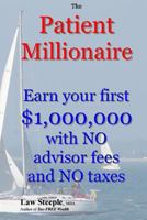 The Patient Millionaire: Earn Your First $1,000,000 with No Advisor Fees and No Taxes 1479341355 Book Cover