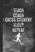 Teach Coach Cross Country Sleep Repeat: Blank Lined Notebook Journal for Cross Country Coach and Teacher, 120 pages 1719982058 Book Cover