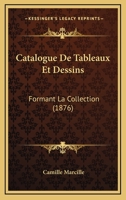 Catalogue De Tableaux Et Dessins: Formant La Collection (1876) 1160823421 Book Cover