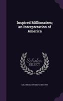 Inspired Millionaires; An Interpretation of America 1355395054 Book Cover