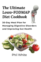 The Ultimate Low FODMAP Diet Cookbook: 30-Day Meal Plan for Managing Digestive Disorders and Improving Gut Health 836711065X Book Cover