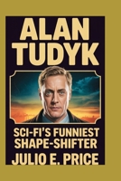 ALAN TUDYK: SCI-FI’S FUNNIEST SHAPE-SHIFTER B0FH6JXBQQ Book Cover