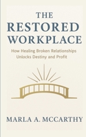 The Restored Workplace: How Healing Broken Relationships Unlocks Destiny and Profit B0FMRJH6B7 Book Cover