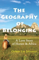 The Geography of Belonging: A Love Story of Horses & Africa 1777149223 Book Cover