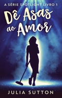 Dê Asas ao Amor (A Série Spotlight) 4824168317 Book Cover
