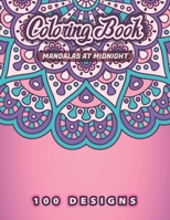 MANDALAS AT MIDNIGHT Coloring Book: 100 Beautiful Floral, Flowers, Plants, Birds Patterns To Ease Your Stress With Each Stroke Of Your Colored Pencil B08L736JH2 Book Cover