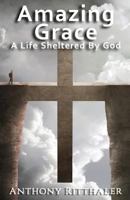 Amazing Grace: A Life Sheltered By God 1945698535 Book Cover