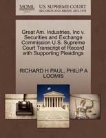 Great Am. Industries, Inc v. Securities and Exchange Commission U.S. Supreme Court Transcript of Record with Supporting Pleadings 1270572113 Book Cover