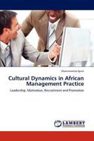 Cultural Dynamics in African Management Practice: Leadership, Motivation, Recruitment and Promotion 3847375814 Book Cover