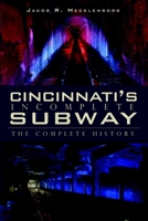 Cincinnati's Incomplete Subway: The Complete History 1596298952 Book Cover