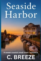 SEASIDE HARBOR: A sweet coastal small town romance. (Clean, Wholesome and Inspirational) B0FK5LWZJP Book Cover