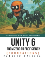Unity From Zero to Proficiency (Foundations): A step-by-step guide to creating your first game with Unity. [Second Edition, November 2017] 1980369151 Book Cover