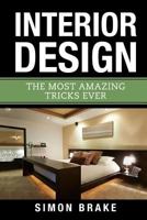 Interior Design: The Most Amazing Tricks Ever: Volume 12 (Interior Design, Home Organizing, Home Cleaning, Home Living, Home Construction, Home Design) 1976076374 Book Cover