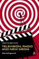 How to Get into Television, Radio and New Media 0826475388 Book Cover
