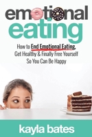 Emotional Eating: How to End Emotional Eating, Get Healthy & Finally Free Yourself So You Can Be Happy 1925997391 Book Cover