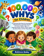 100000 Whys for Children: An Illustrated Kids Fun Fact Book on Encyclopedia of Big Questions and Simple Answers for Curious Kids' Ages 3-5—Exploring ... Space, the Human Body, and How Things Work B0HJZ6DWQN Book Cover
