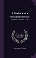 A Plea For Africa: A Sermon Delivered At Bennet Street Church, In Behalf Of The American Colonization Society, July 4, 1830. ...... 1346615500 Book Cover