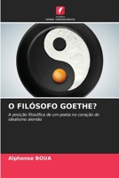 O FILÓSOFO GOETHE?: A posição filosófica de um poeta no coração do idealismo alemão 6204161849 Book Cover