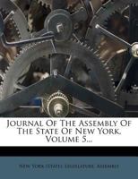 Journal Of The Assembly Of The State Of New York, Volume 5... 1343493412 Book Cover
