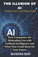 THE ILLUSION OF AI: How Companies Are Misleading You with Artificial Intelligence and What That Could Mean for Your Future (Quantum Circuit: The AI Uprising) B0DX7FPXWY Book Cover