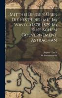 Mittheilungen Über Die Pest-Epidemie Im Winter 1878-1879 Im Russischen Gouvernement Astrachan (German Edition) 1019680156 Book Cover