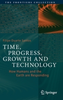 Time, Progress, Growth and Technology: How Humans and the Earth are Responding (The Frontiers Collection) 3030553329 Book Cover