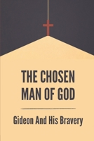 The Choosen Man Of God: Gideon And His Bravery: Old Testament Gideon Story B098RV1LK4 Book Cover