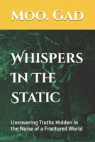 Whispers In The Static: Uncovering Truths Hidden in the Noise of a Fractured World B0FBP2VF11 Book Cover