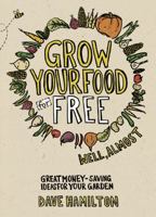 Grow Your Food for Free (Well, Almost): Great Money-Saving Ideas for Your Garden 1900322897 Book Cover