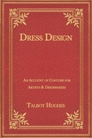 Dress Design: An Account of Costume for Artists & Dressmakers 1499757271 Book Cover