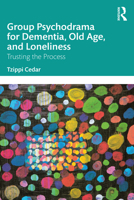 Group Psychodrama for Dementia, Old Age, and Loneliness: Trusting the Process 1032343583 Book Cover