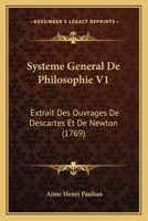 Systeme General De Philosophie V1: Extrait Des Ouvrages De Descartes Et De Newton (1769) 2329581564 Book Cover