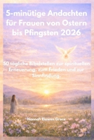 5-minütige Oster- und Pfingstandachten für Frauen 2026.: 50 tägliche Bibelbetrachtungen zur spirituellen Erneuerung, zum Frieden und zur Sinnfindung. (German Edition) B0GS4GZR8W Book Cover