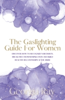The Gaslighting Guide For Women: Discover How To Recognize Narcissists, Break Free From Manipulation and Build Healthy Relationships After Abuse 1989779972 Book Cover