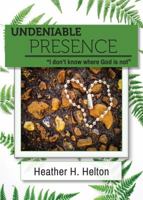 Undeniable Presence: I Don't Know Where God Is Not 1732922802 Book Cover