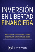 Inversión en libertad financiera: Últimas fuentes de ingresos confiables y rentables cómo nunca estar en bancarrota y crear ingresos pasivos: acciones, bonos y transacciones diarias (Spanish Edition) 1951266838 Book Cover