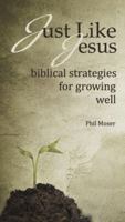 Just Like Jesus: Biblical Strategies for Growing Well 0988194201 Book Cover