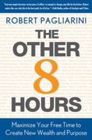The Other 8 Hours: Maximize Your Free Time to Create New Wealth & Purpose 0312571356 Book Cover