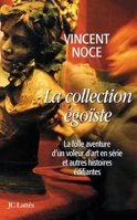 La collection égoïste: La folle aventure d'un voleur d'art en série et autres histoires édifiantes 2709624419 Book Cover