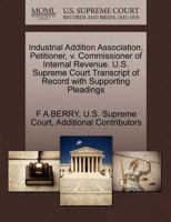 Industrial Addition Association, Petitioner, v. Commissioner of Internal Revenue. U.S. Supreme Court Transcript of Record with Supporting Pleadings 1270335634 Book Cover