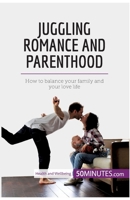 Juggling Romance and Parenthood: How to balance your family and your love life 2808005075 Book Cover