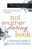 Not Another Dating Book: A Devotional Guide to All Your Relationships 0736945350 Book Cover