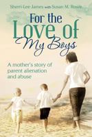 For the Love of My Boys: A mother's story of parent alienation and abuse 1468198556 Book Cover