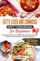 Fatty Liver and Cirrhosis Diet Cookbook for Beginners: Nourishing Meals and Transformative Nutrition Strategies to Reverse Liver Damage and Improve Wellness B0CTGJDWCF Book Cover