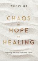 Chaos to Hope to Healing: Trusting Jesus in Turbulent Times 1938840240 Book Cover