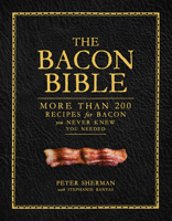 The Bacon Bible: More than 200 recipes for bacon you never knew you needed 141973461X Book Cover