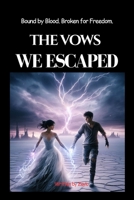 THE VOWS WE ESCAPED: Bound by Blood. Broken for Freedom B0GKXNS867 Book Cover