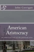 American Aristocracy: an American tale of the political elite 1502738112 Book Cover